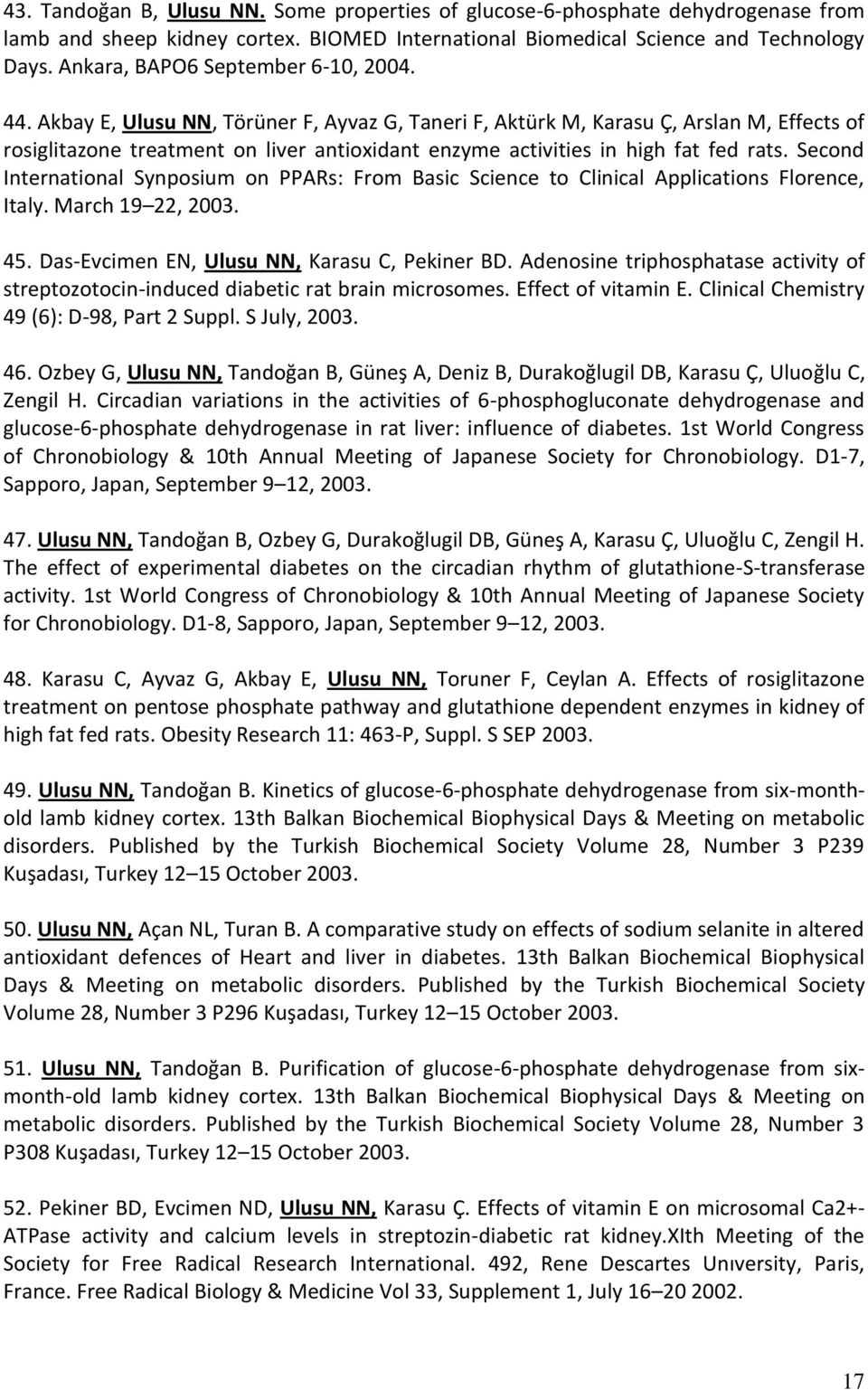 Akbay E, Ulusu NN, Törüner F, Ayvaz G, Taneri F, Aktürk M, Karasu Ç, Arslan M, Effects of rosiglitazone treatment on liver antioxidant enzyme activities in high fat fed rats.