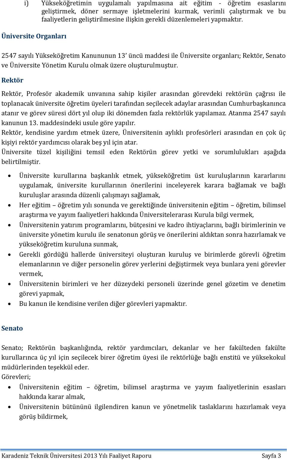 Rektör Rektör, Profesör akademik unvanına sahip kişiler arasından görevdeki rektörün çağrısı ile toplanacak üniversite öğretim üyeleri tarafından seçilecek adaylar arasından Cumhurbaşkanınca atanır