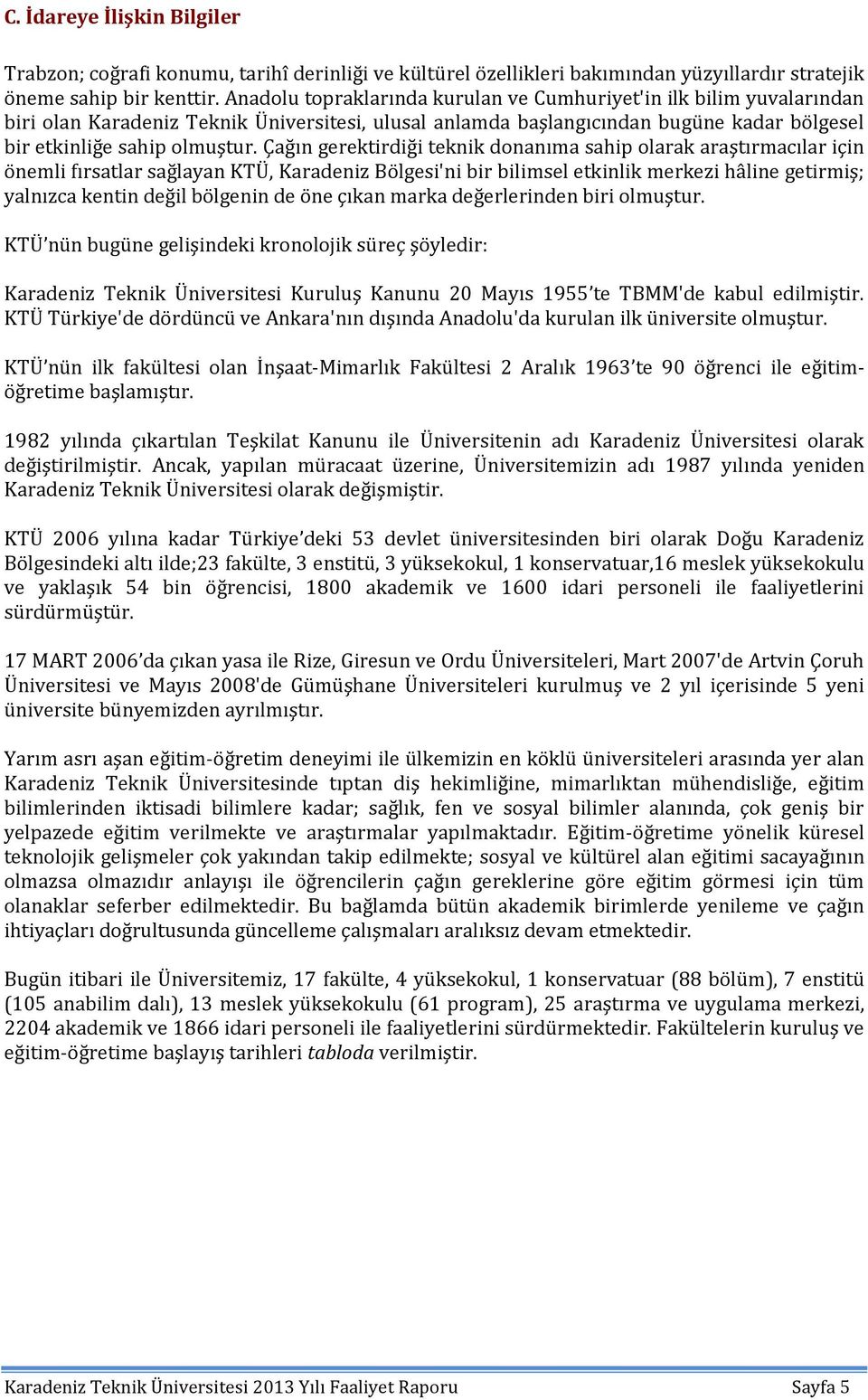 Çağın gerektirdiği teknik donanıma sahip olarak araştırmacılar için önemli fırsatlar sağlayan KTÜ, Karadeniz Bölgesi'ni bir bilimsel etkinlik merkezi hâline getirmiş; yalnızca kentin değil bölgenin