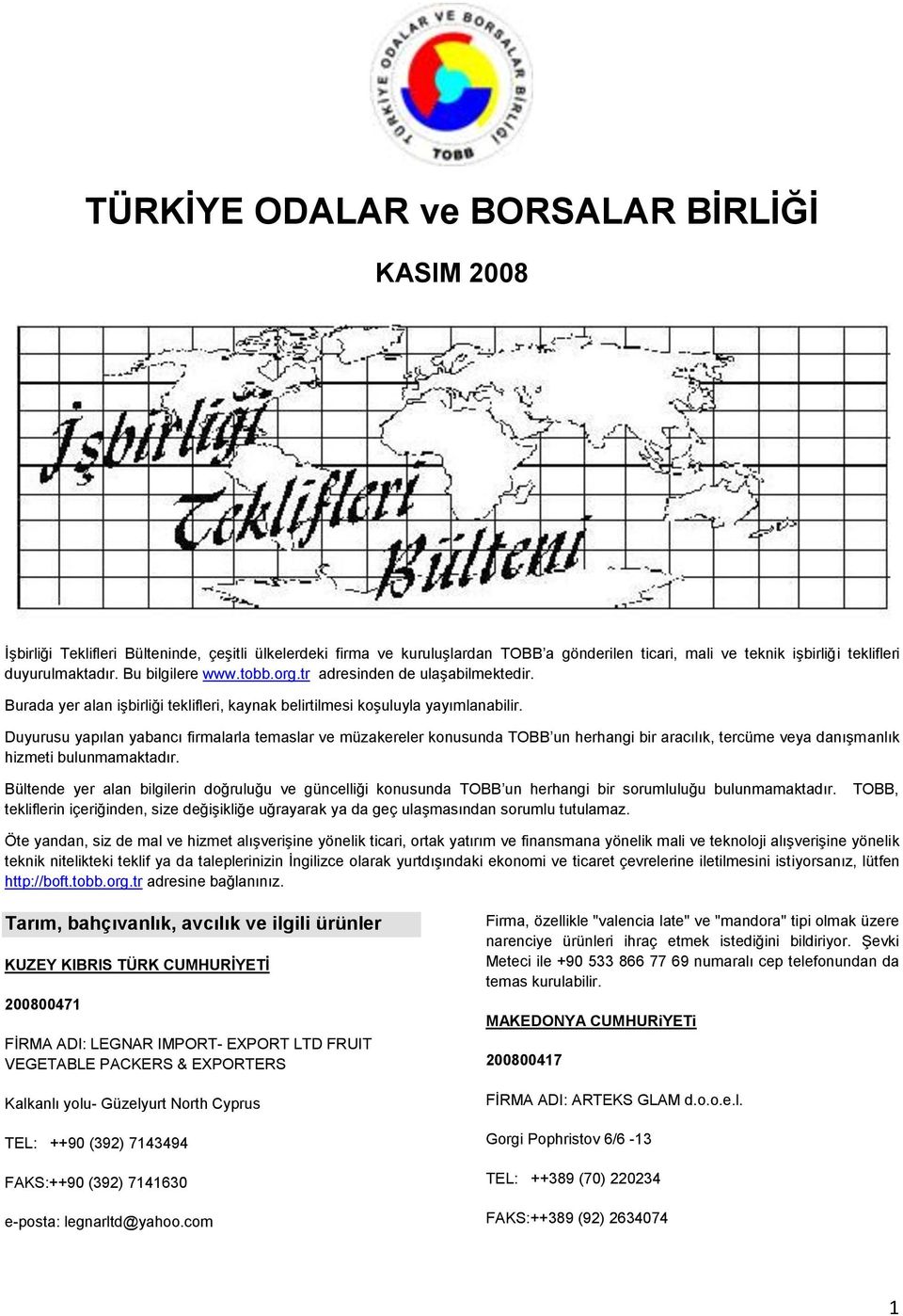 Duyurusu yapılan yabancı firmalarla temaslar ve müzakereler konusunda TOBB un herhangi bir aracılık, tercüme veya danıģmanlık hizmeti bulunmamaktadır.