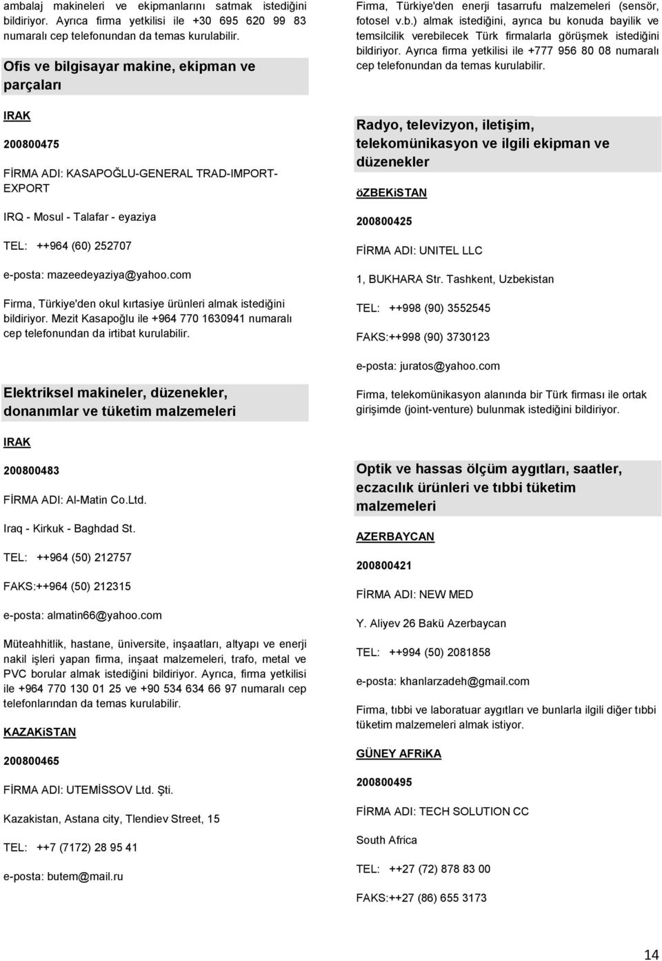 com Firma, Türkiye'den okul kırtasiye ürünleri almak istediğini bildiriyor. Mezit Kasapoğlu ile +964 770 1630941 numaralı cep telefonundan da irtibat kurulabilir.