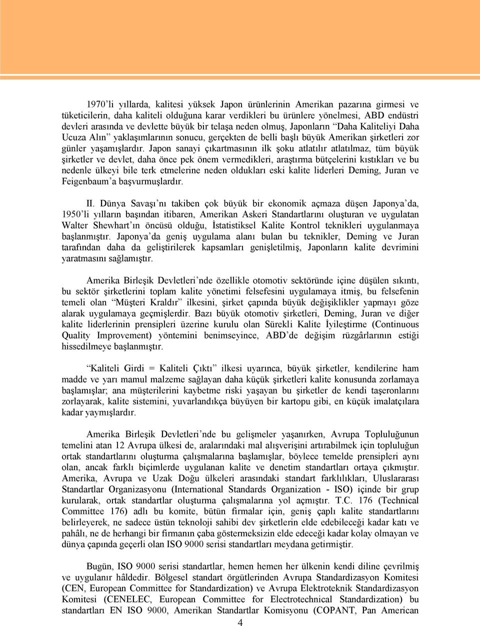 Japon sanayi çıkartmasının ilk şoku atlatılır atlatılmaz, tüm büyük şirketler ve devlet, daha önce pek önem vermedikleri, araştırma bütçelerini kıstıkları ve bu nedenle ülkeyi bile terk etmelerine