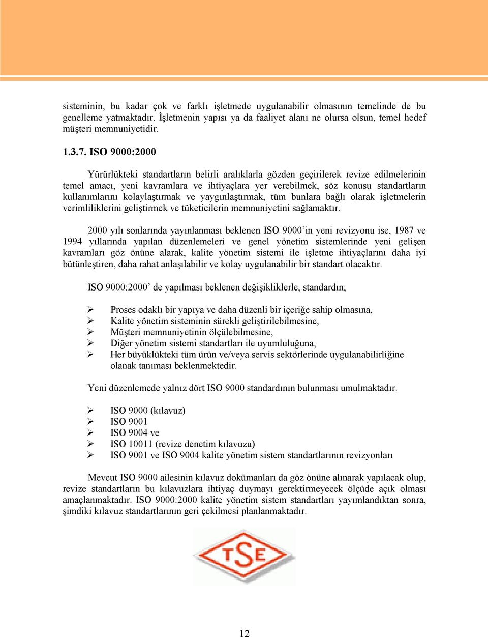 ISO 9000:2000 Yürürlükteki standartların belirli aralıklarla gözden geçirilerek revize edilmelerinin temel amacı, yeni kavramlara ve ihtiyaçlara yer verebilmek, söz konusu standartların