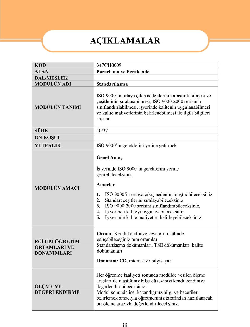 SÜRE 40/32 ÖN KOŞUL YETERLİK ISO 9000 in gereklerini yerine getirmek Genel Amaç İş yerinde ISO 9000 in gereklerini yerine getirebileceksiniz. MODÜLÜN AMACI Amaçlar 1.