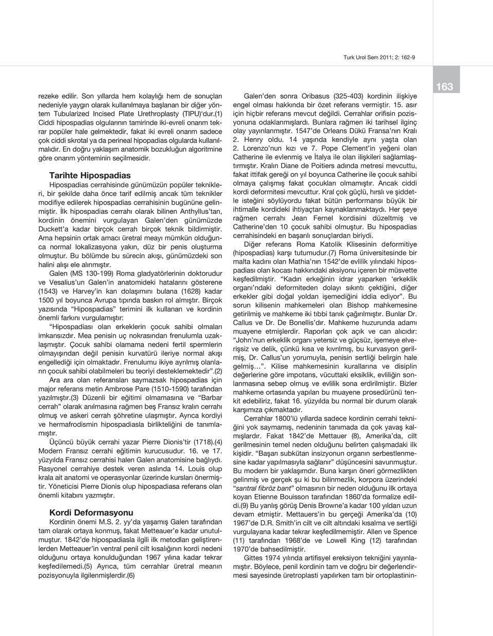 (1) Ciddi hipospadias olgularının tamirinde iki-evreli onarım tekrar popüler hale gelmektedir, fakat iki evreli onarım sadece çok ciddi skrotal ya da perineal hipopadias olgularda kullanılmalıdır.