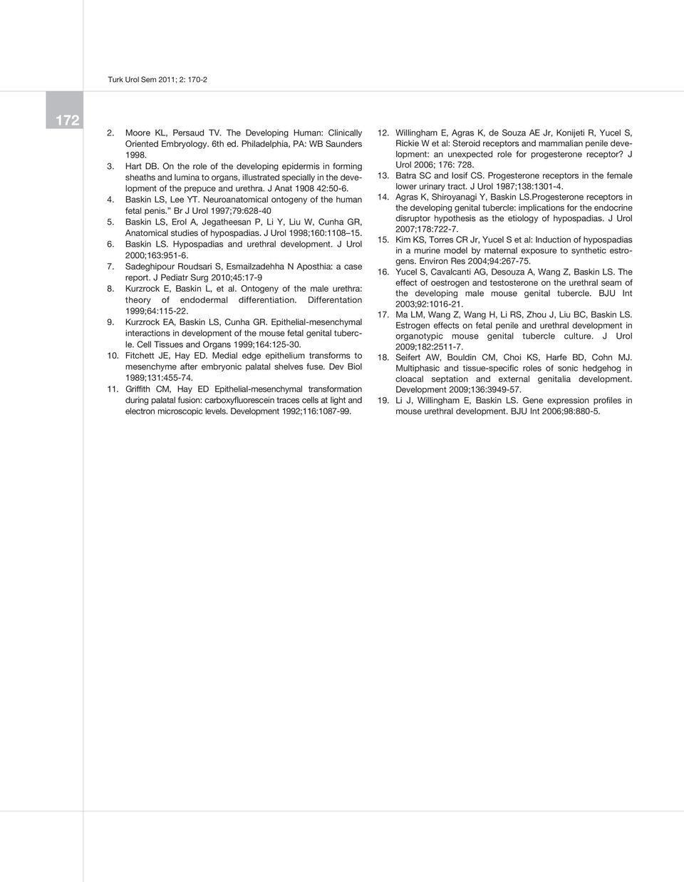 Neuroanatomical ontogeny of the human fetal penis. Br J Urol 1997;79:628-40 5. Baskin LS, Erol A, Jegatheesan P, Li Y, Liu W, Cunha GR, Anatomical studies of hypospadias. J Urol 1998;160:1108 15. 6.