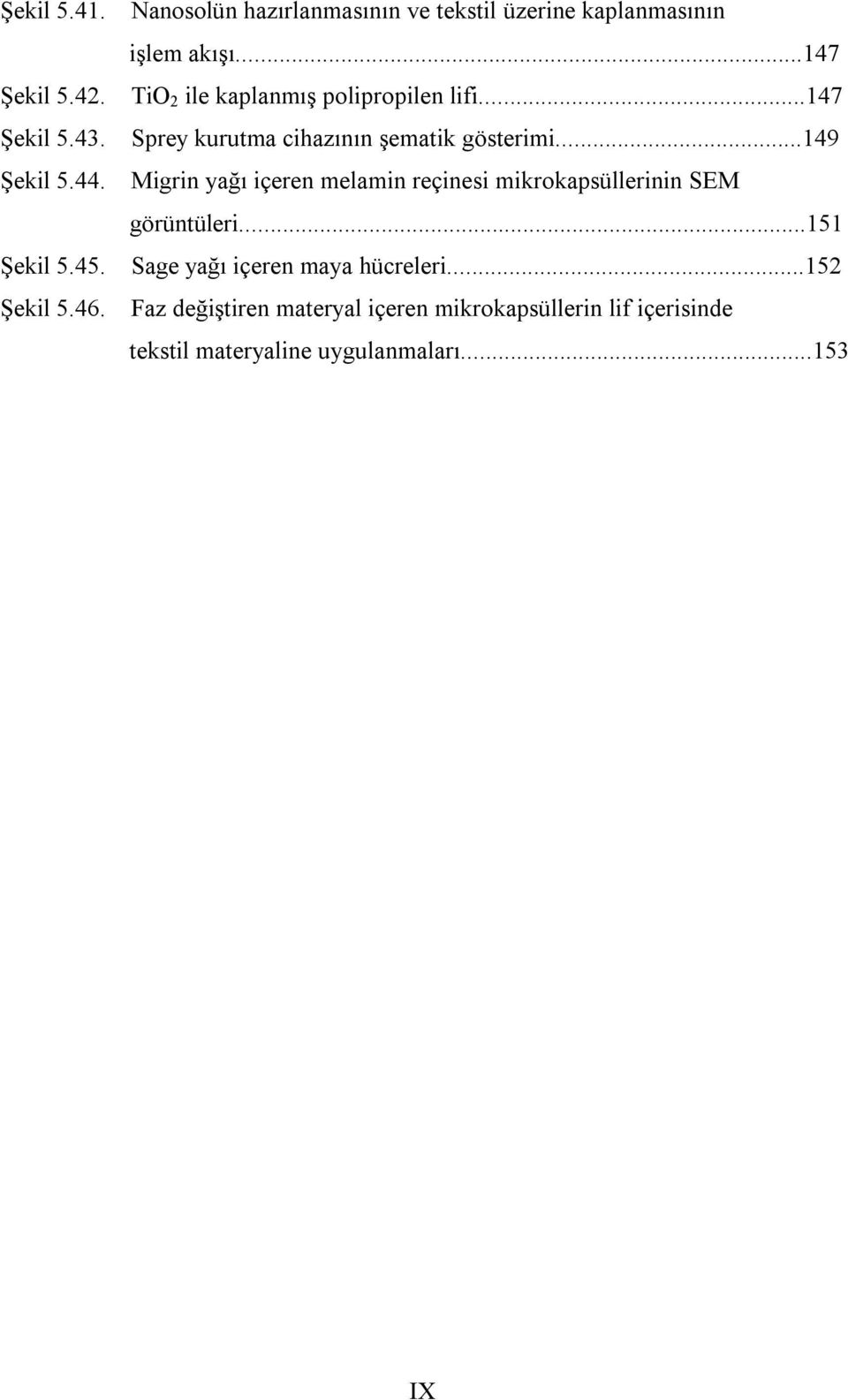 ..147 Sprey kurutma cihazının şematik gösterimi.