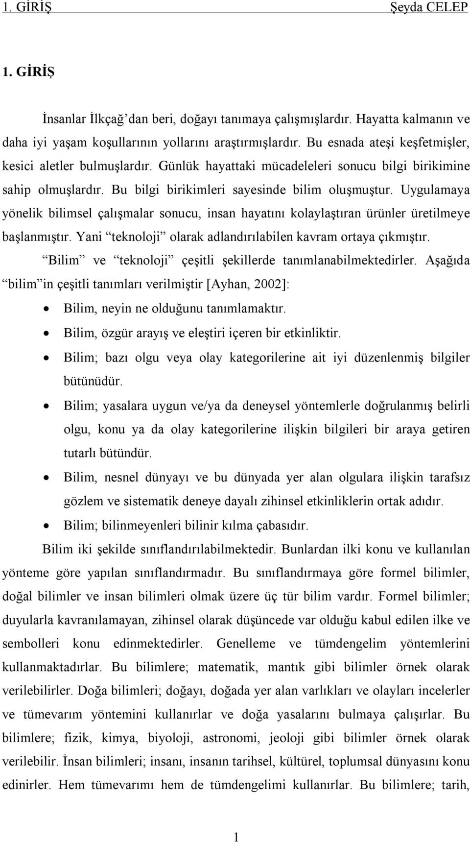 Uygulamaya yönelik bilimsel çalışmalar sonucu, insan hayatını kolaylaştıran ürünler üretilmeye başlanmıştır. Yani teknoloji olarak adlandırılabilen kavram ortaya çıkmıştır.