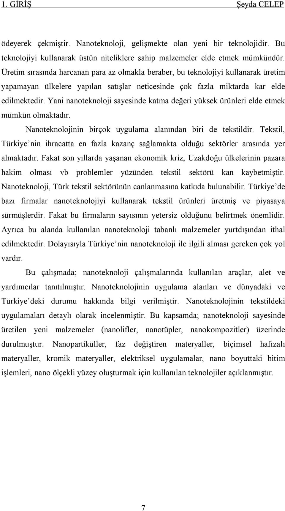 Yani nanoteknoloji sayesinde katma değeri yüksek ürünleri elde etmek mümkün olmaktadır. Nanoteknolojinin birçok uygulama alanından biri de tekstildir.