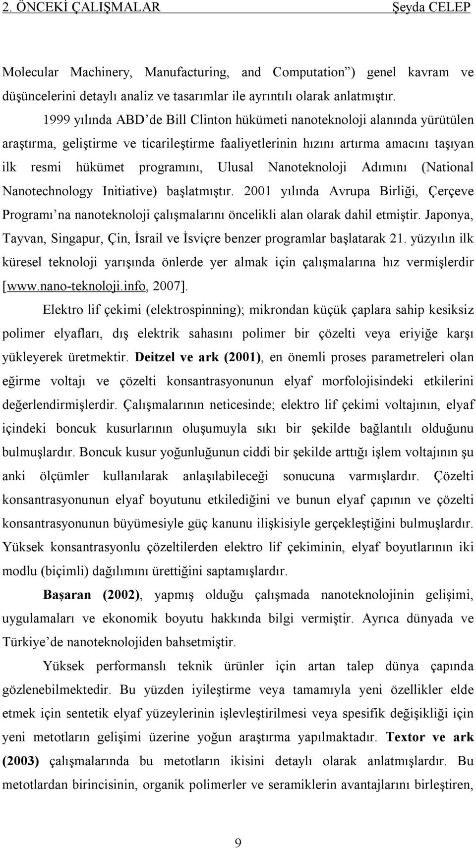 Nanoteknoloji Adımını (National Nanotechnology Initiative) başlatmıştır. 2001 yılında Avrupa Birliği, Çerçeve Programı na nanoteknoloji çalışmalarını öncelikli alan olarak dahil etmiştir.