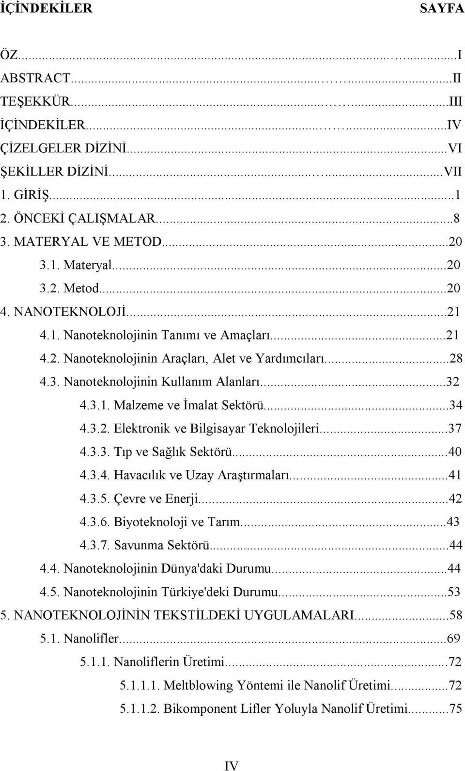 ..34 4.3.2. Elektronik ve Bilgisayar Teknolojileri...37 4.3.3. Tıp ve Sağlık Sektörü...40 4.3.4. Havacılık ve Uzay Araştırmaları...41 4.3.5. Çevre ve Enerji...42 4.3.6. Biyoteknoloji ve Tarım...43 4.