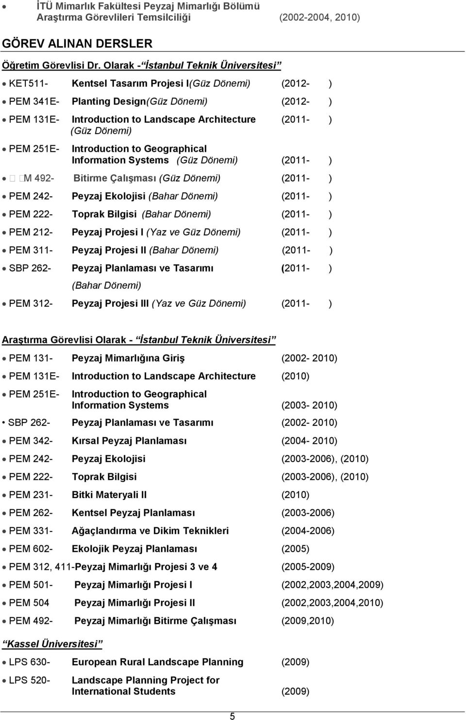 (Güz Dönemi) PEM 251E- Introduction to Geographical Information Systems (Güz Dönemi) (2011- ) M 492- Bitirme ÇalıĢması (Güz Dönemi) (2011- ) PEM 242- Peyzaj Ekolojisi (Bahar Dönemi) (2011- ) PEM 222-