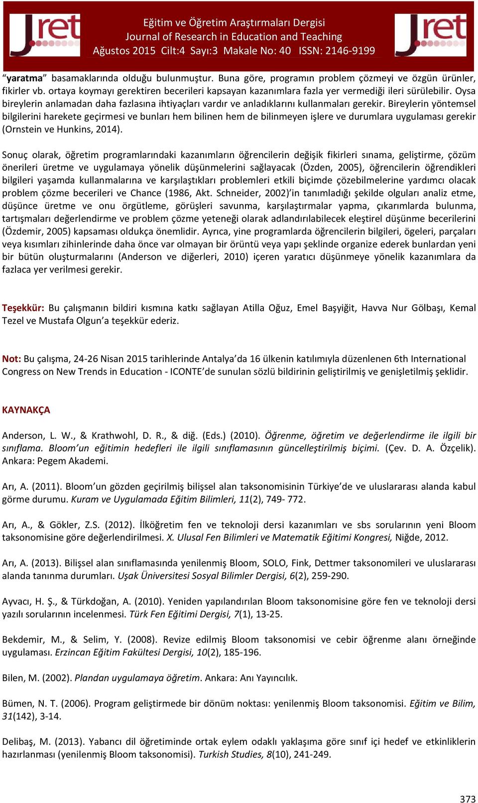 Bireylerin yöntemsel bilgilerini harekete geçirmesi ve bunları hem bilinen hem de bilinmeyen işlere ve durumlara uygulaması gerekir (Ornstein ve Hunkins, 2014).