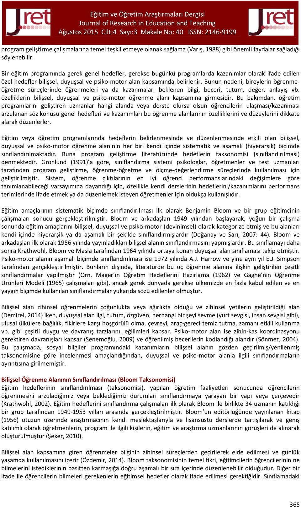 Bunun nedeni, bireylerin öğrenmeöğretme süreçlerinde öğrenmeleri ya da kazanmaları beklenen bilgi, beceri, tutum, değer, anlayış vb.