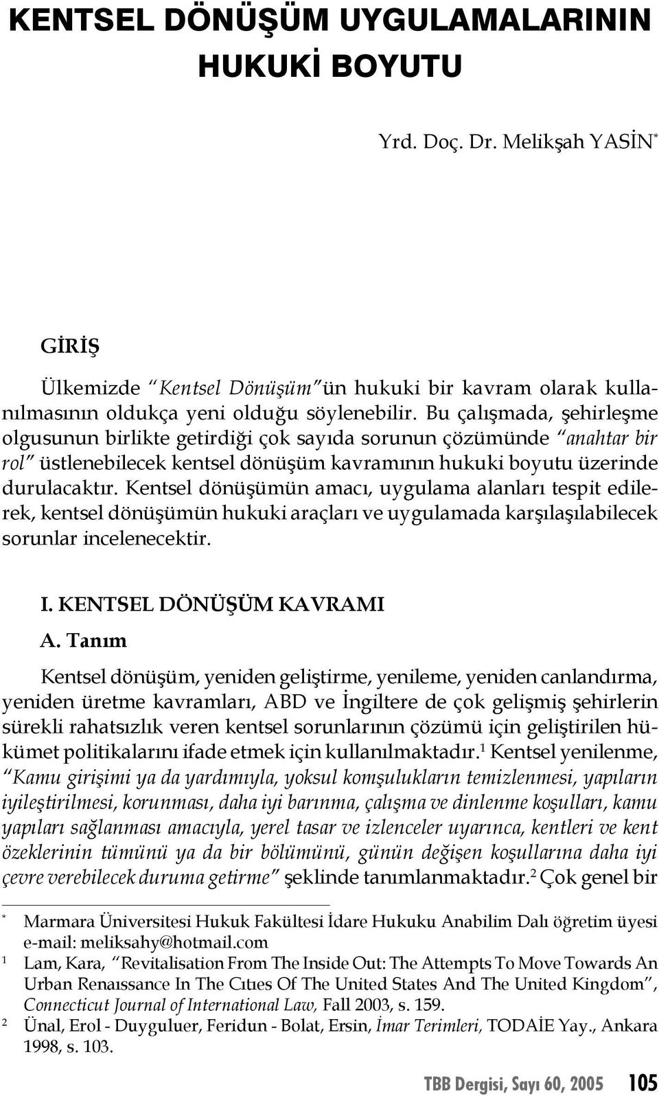 Bu çalışmada, şehirleşme olgusunun birlikte getirdiği çok sayıda sorunun çözümünde anahtar bir rol üstlenebilecek kentsel dönüşüm kavramının hukuki boyutu üzerinde durulacaktır.