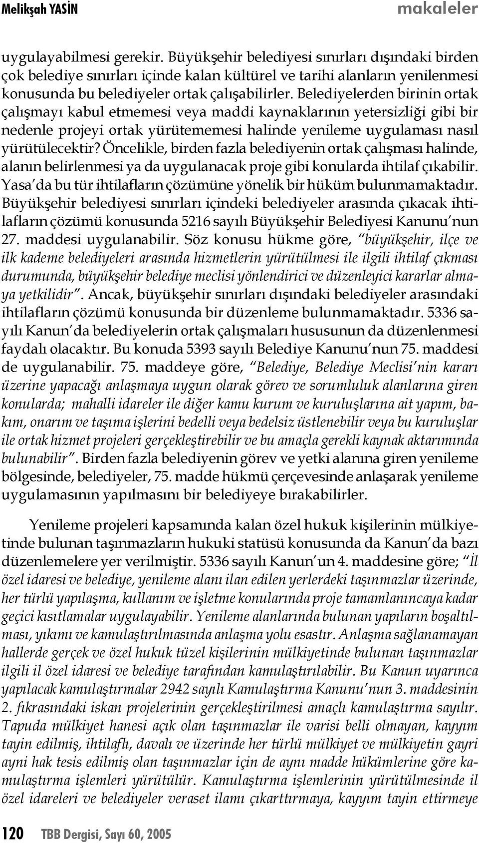 Belediyelerden birinin ortak çalışmayı kabul etmemesi veya maddi kaynaklarının yetersizliği gibi bir nedenle projeyi ortak yürütememesi halinde yenileme uygulaması nasıl yürütülecektir?