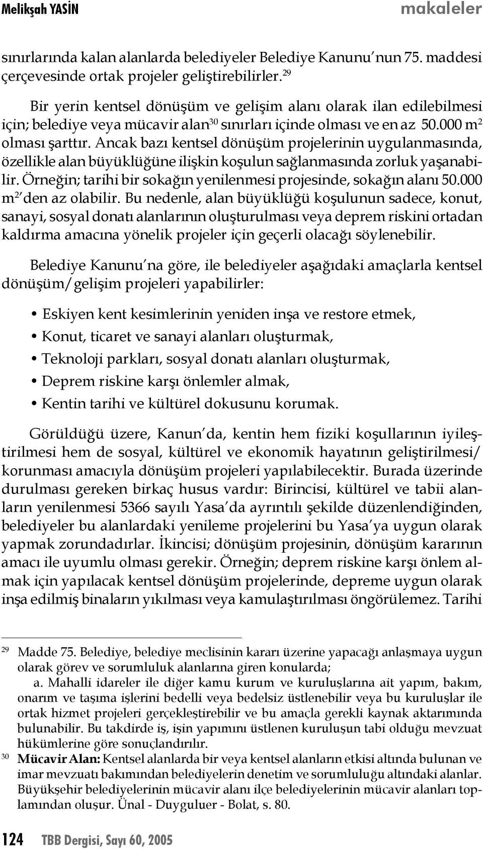 Ancak bazı kentsel dönüşüm projelerinin uygulanmasında, özellikle alan büyüklüğüne ilişkin koşulun sağlanmasında zorluk yaşanabilir.