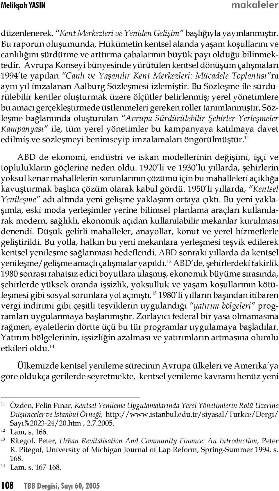 Avrupa Konseyi bünyesinde yürütülen kentsel dönüşüm çalışmaları 1994 te yapılan Canlı ve Yaşanılır Kent Merkezleri: Mücadele Toplantısı nı aynı yıl imzalanan Aalburg Sözleşmesi izlemiştir.