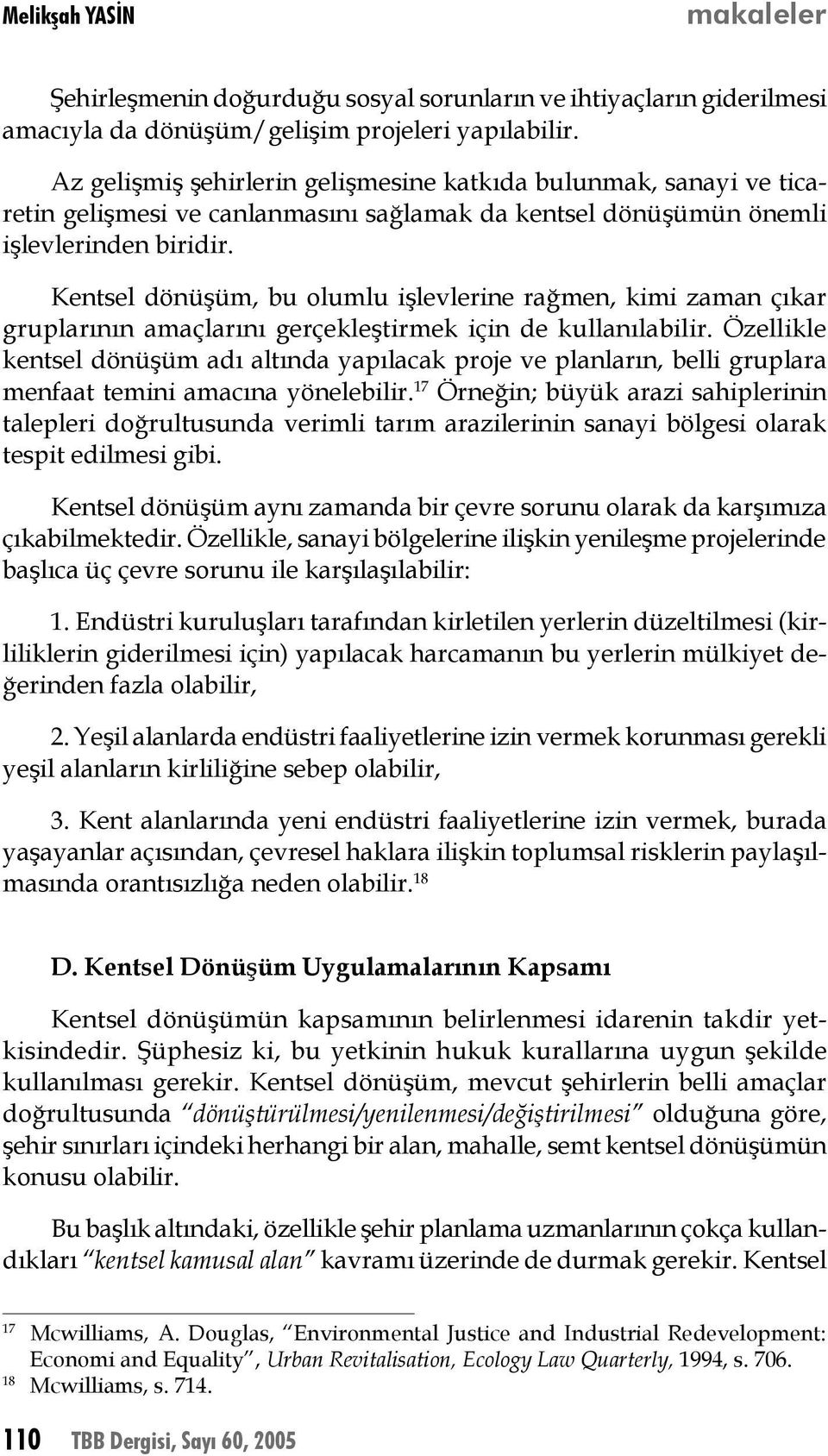 Kentsel dönüşüm, bu olumlu işlevlerine rağmen, kimi zaman çıkar gruplarının amaçlarını gerçekleştirmek için de kullanılabilir.