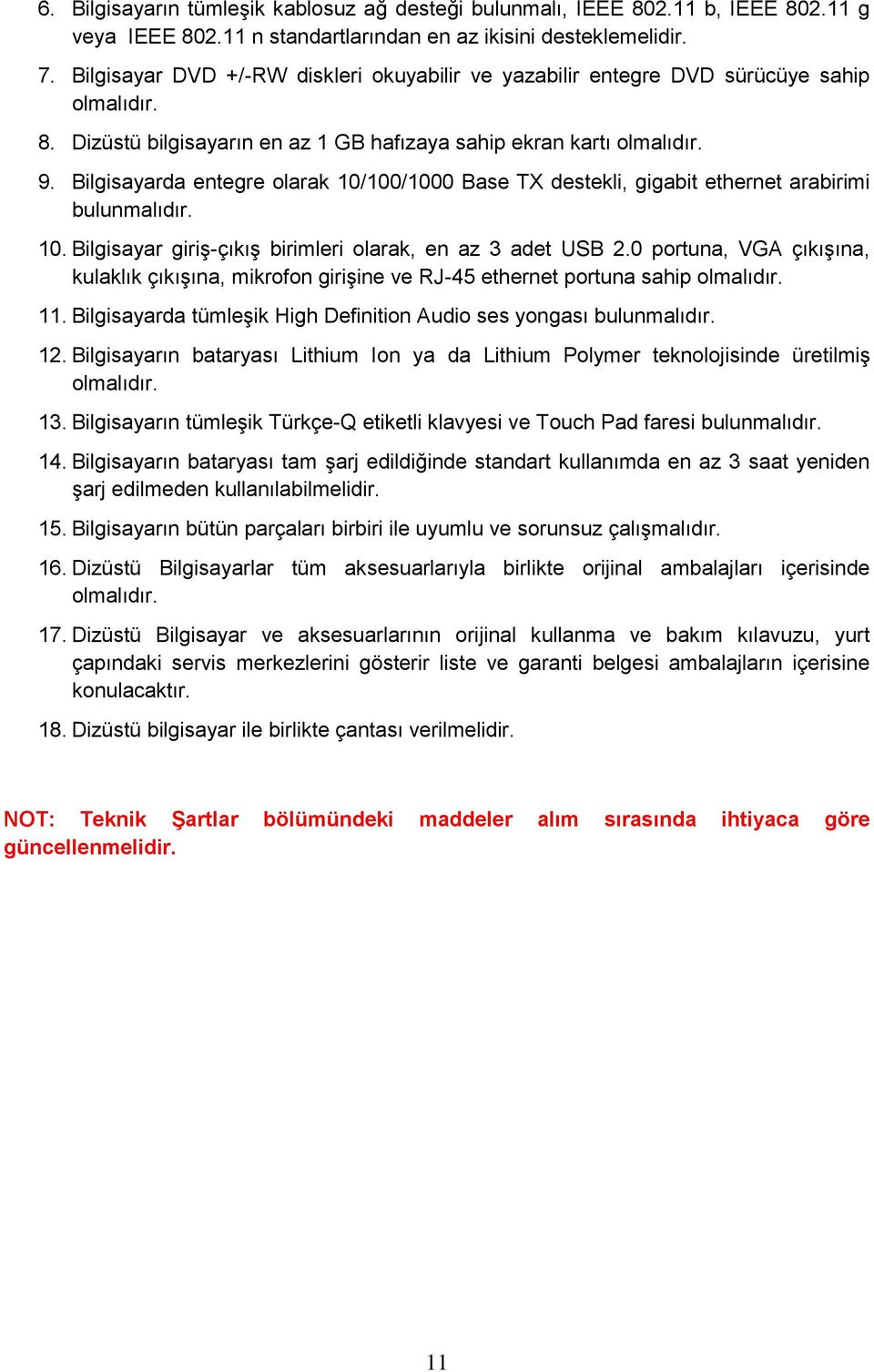 Bilgisayarda entegre olarak 10/100/1000 Base TX destekli, gigabit ethernet arabirimi bulunmalıdır. 10. Bilgisayar giriş-çıkış birimleri olarak, en az 3 adet USB 2.