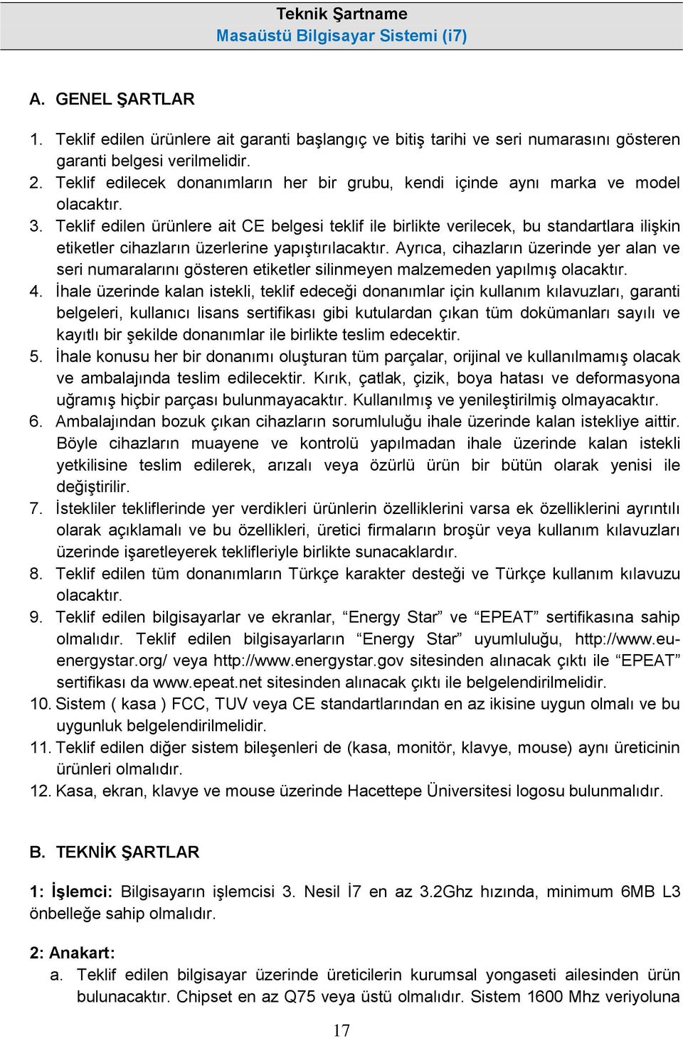 Teklif edilen ürünlere ait CE belgesi teklif ile birlikte verilecek, bu standartlara ilişkin etiketler cihazların üzerlerine yapıştırılacaktır.