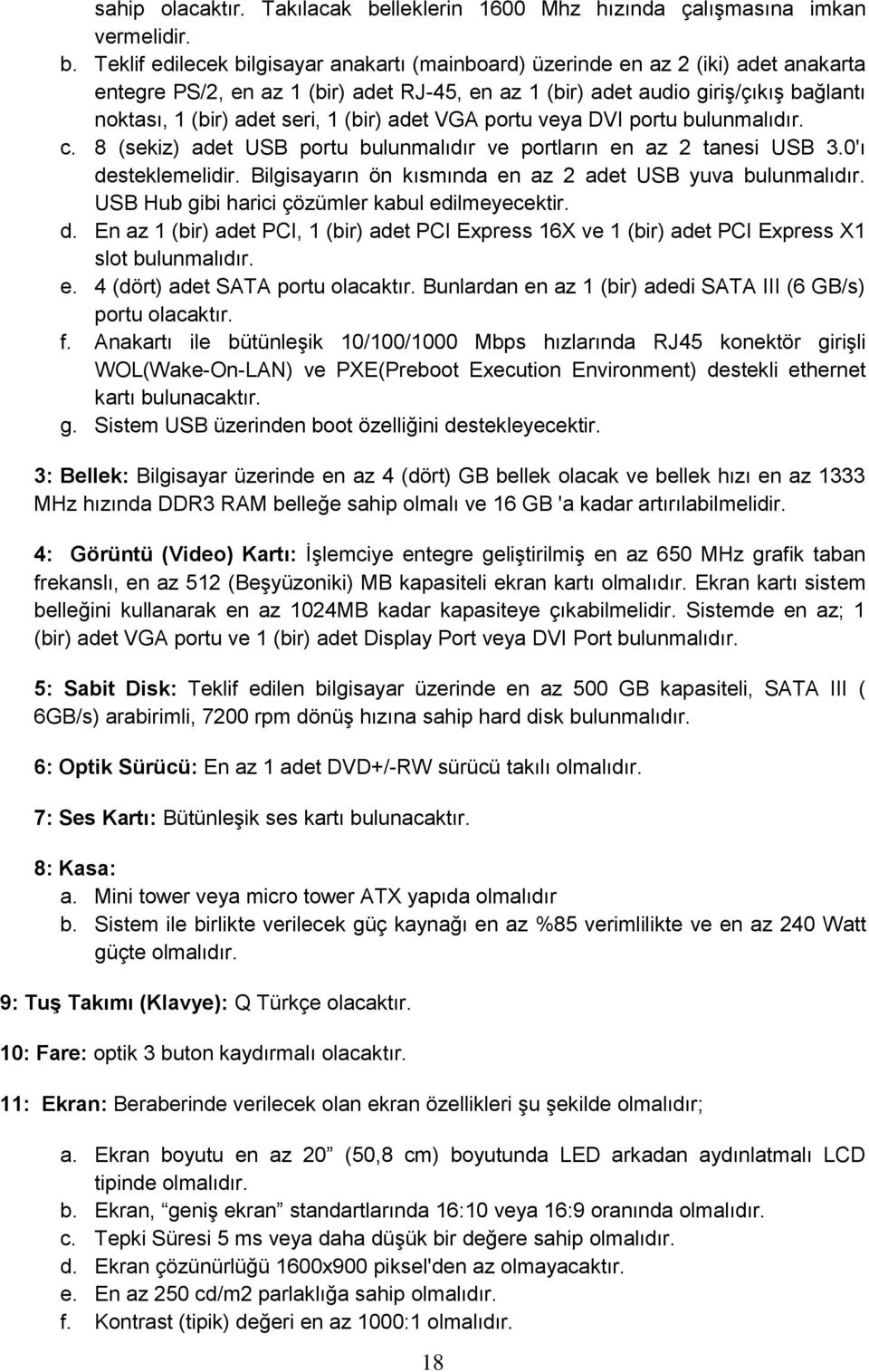 Teklif edilecek bilgisayar anakartı (mainboard) üzerinde en az 2 (iki) adet anakarta entegre PS/2, en az 1 (bir) adet RJ-45, en az 1 (bir) adet audio giriş/çıkış bağlantı noktası, 1 (bir) adet seri,