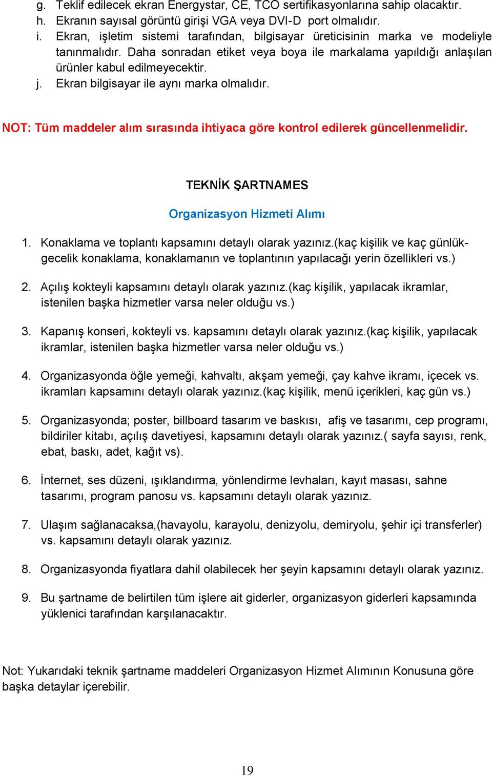 Ekran bilgisayar ile aynı marka NOT: Tüm maddeler alım sırasında ihtiyaca göre kontrol edilerek güncellenmelidir. TEKNİK ŞARTNAMES Organizasyon Hizmeti Alımı 1.