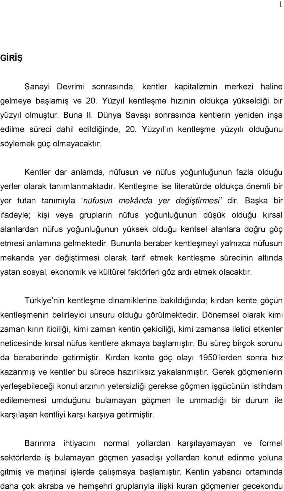 Kentler dar anlamda, nüfusun ve nüfus yoğunluğunun fazla olduğu yerler olarak tanımlanmaktadır. KentleĢme ise literatürde oldukça önemli bir yer tutan tanımıyla nüfusun mekânda yer değiştirmesi dir.