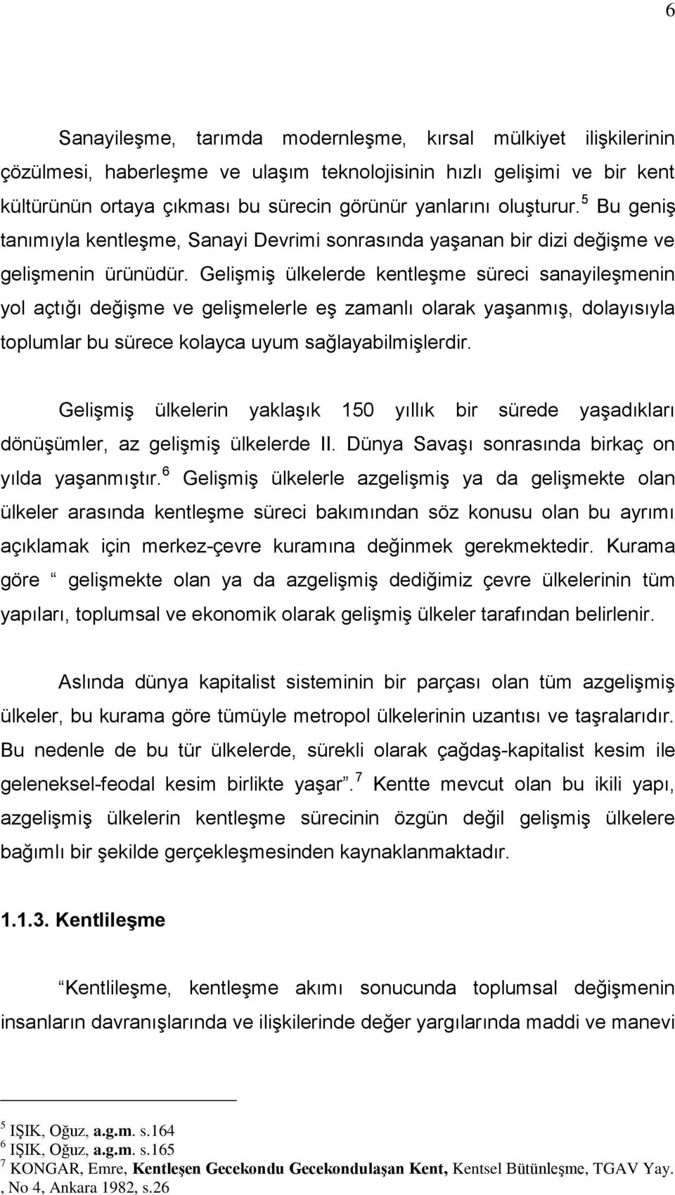 GeliĢmiĢ ülkelerde kentleģme süreci sanayileģmenin yol açtığı değiģme ve geliģmelerle eģ zamanlı olarak yaģanmıģ, dolayısıyla toplumlar bu sürece kolayca uyum sağlayabilmiģlerdir.