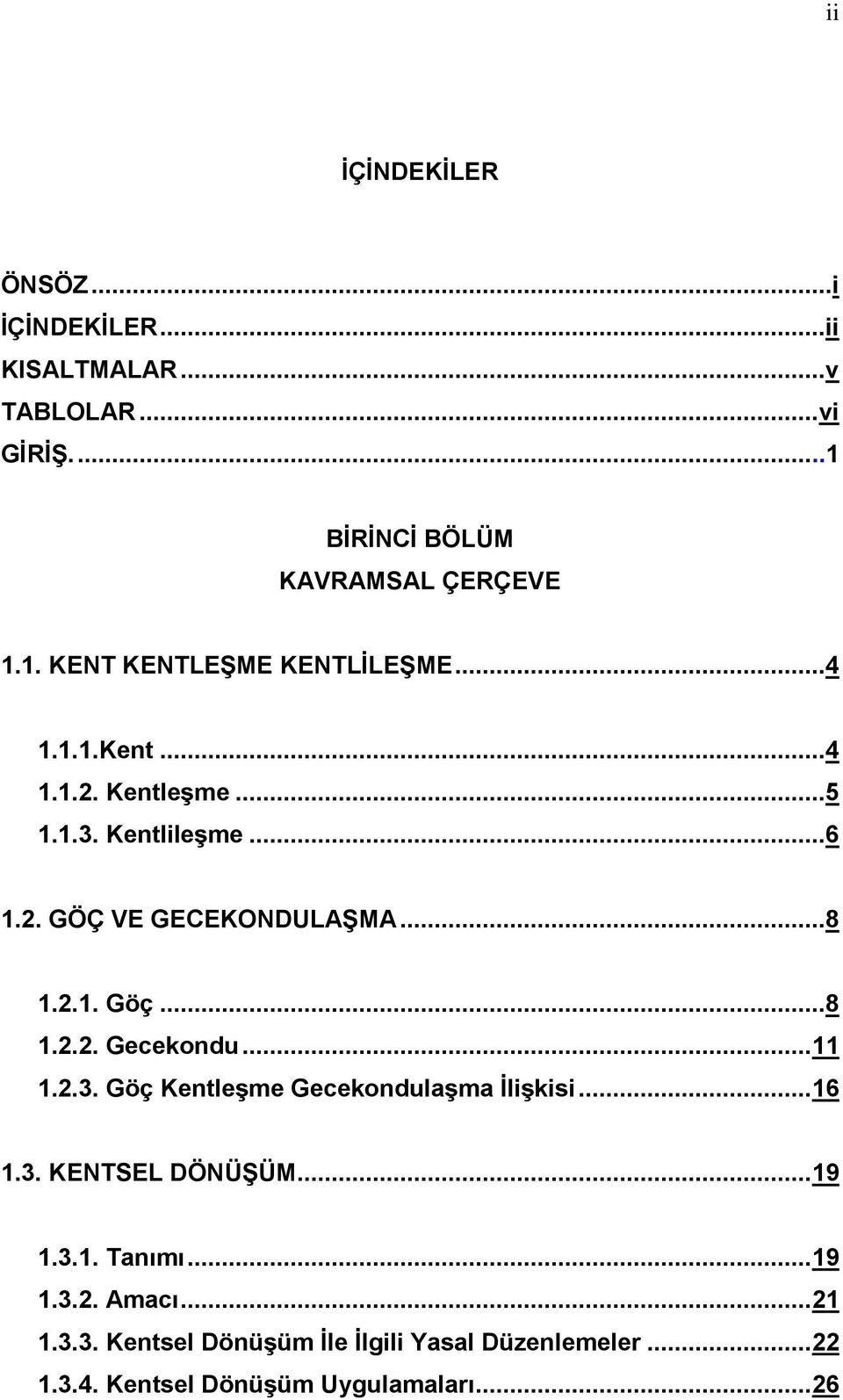 .. 11 1.2.3. Göç Kentleşme Gecekondulaşma İlişkisi... 16 1.3. KENTSEL DÖNÜŞÜM... 19 1.3.1. Tanımı... 19 1.3.2. Amacı... 21 1.