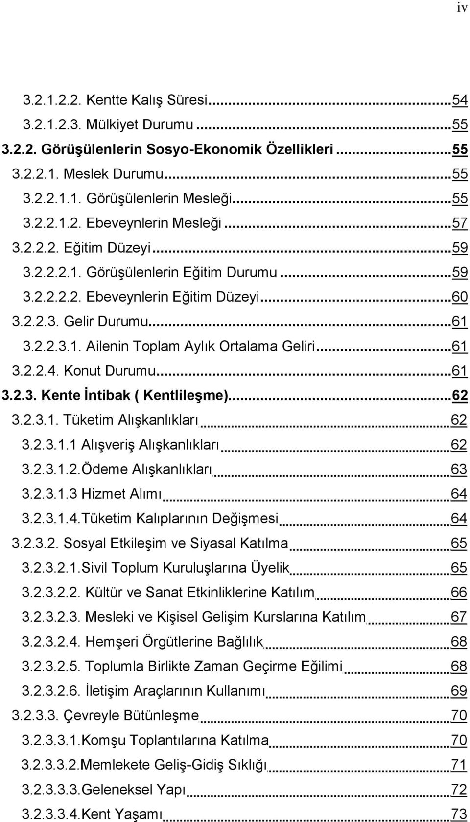 .. 61 3.2.2.4. Konut Durumu... 61 3.2.3. Kente İntibak ( Kentlileşme)... 62 3.2.3.1. Tüketim AlıĢkanlıkları 62 3.2.3.1.1 AlıĢveriĢ AlıĢkanlıkları 62 3.2.3.1.2.Ödeme AlıĢkanlıkları 63 3.2.3.1.3 Hizmet Alımı 64 3.