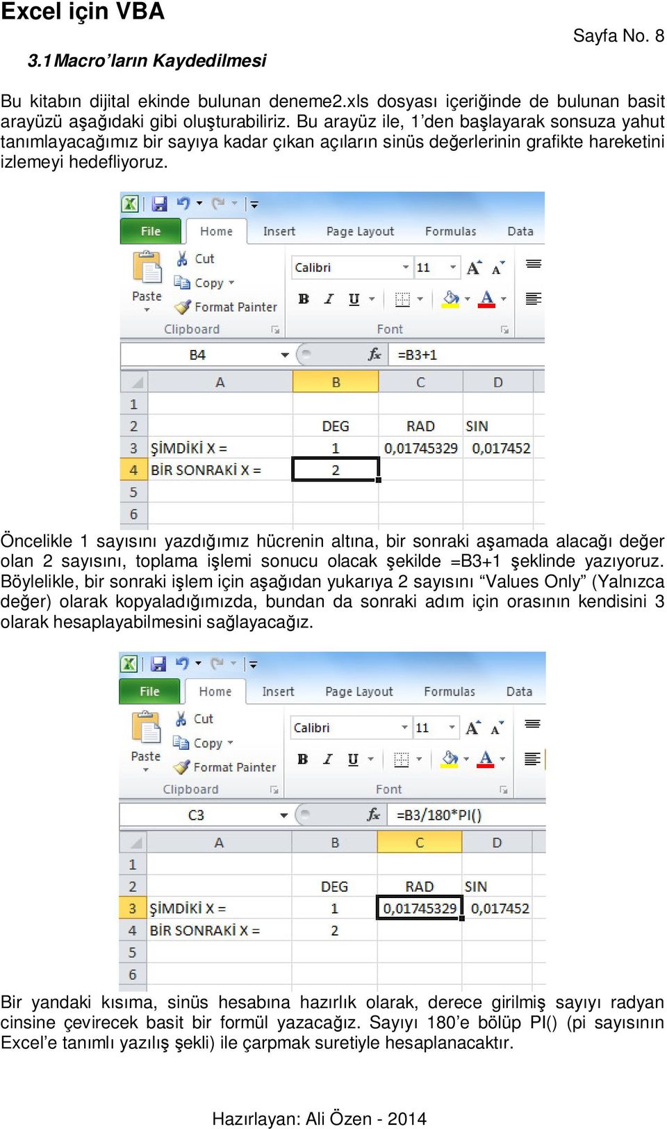 Öncelikle 1 sayısını yazdığımız hücrenin altına, bir sonraki aşamada alacağı değer olan 2 sayısını, toplama işlemi sonucu olacak şekilde =B3+1 şeklinde yazıyoruz.