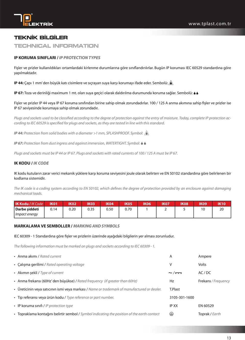 Sembolü: Fişler ve prizler IP 44 veya IP 67 koruma sınıfından birine sahip olmak zorundadırlar. 100 / 125 A anma akımına sahip fişler ve prizler ise IP 67 seviyesinde korumaya sahip olmak zorundadır.