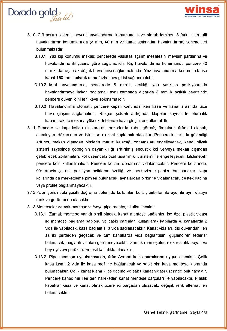 Mini havalandırma; pencerede 8 mm lik açıklığı yarı vasistas pozisyonunda havalandırmaya imkan sağlamalı aynı zamanda dışarıda 8 mm lik açıklık sayesinde pencere güvenliğini tehlikeye sokmamalıdır. 3.