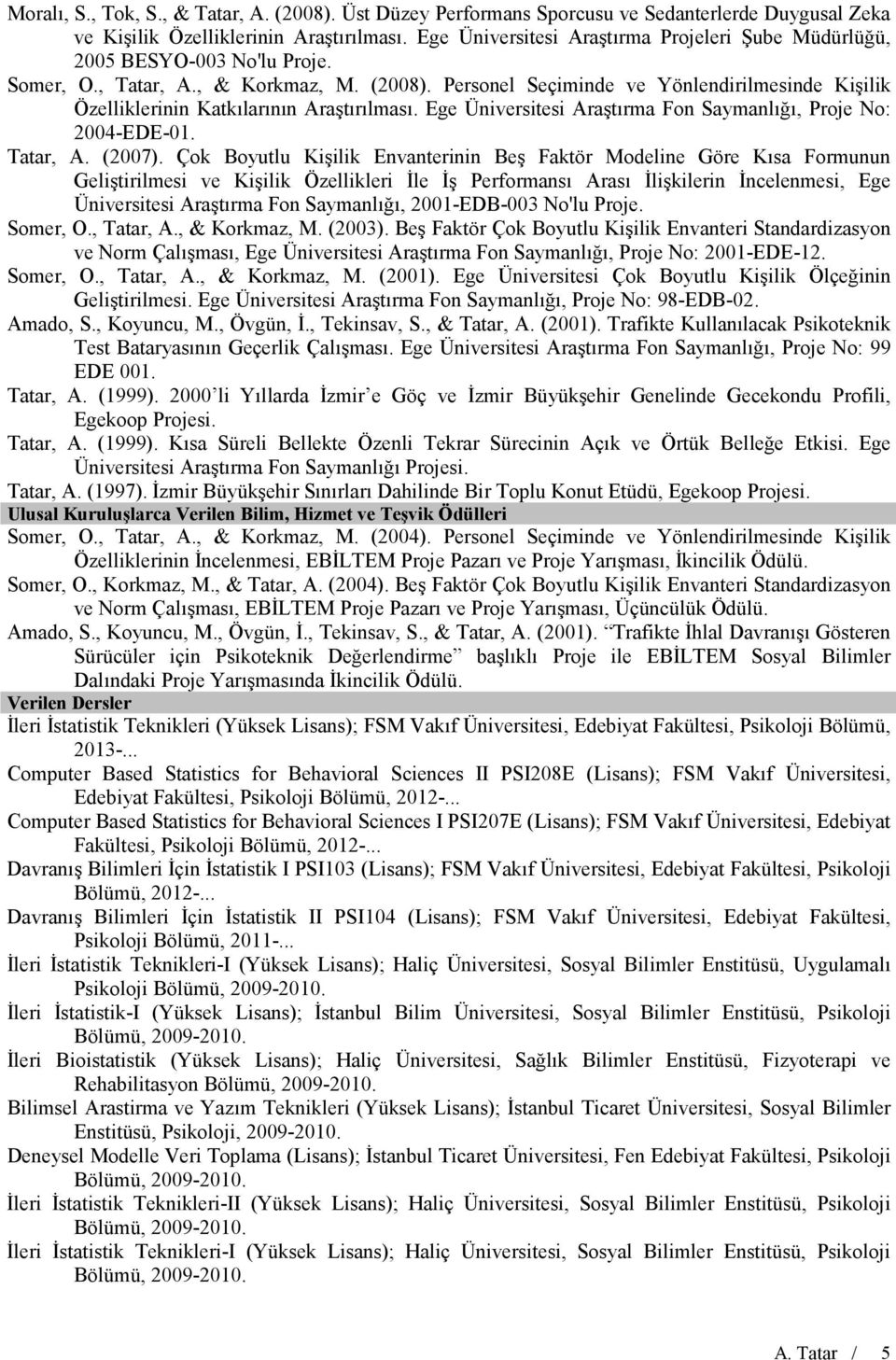 Personel Seçiminde ve Yönlendirilmesinde Kişilik Özelliklerinin Katkılarının Araştırılması. Ege Üniversitesi Araştırma Fon Saymanlığı, Proje No: 2004-EDE-01. Tatar, A. (2007).