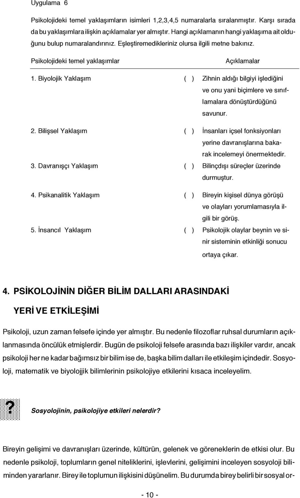 Biyolojik Yaklaşım ( ) Zihnin aldığı bilgiyi işlediğini ve onu yani biçimlere ve sınıflamalara dönüştürdüğünü savunur. 2.