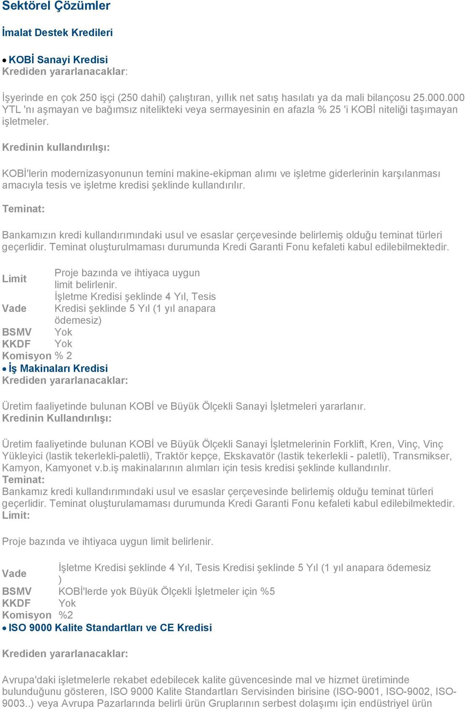 Kredinin kullandırılışı: KOBİ'lerin modernizasyonunun temini makine-ekipman alımı ve işletme giderlerinin karşılanması amacıyla tesis ve işletme kredisi şeklinde kullandırılır. geçerlidir.