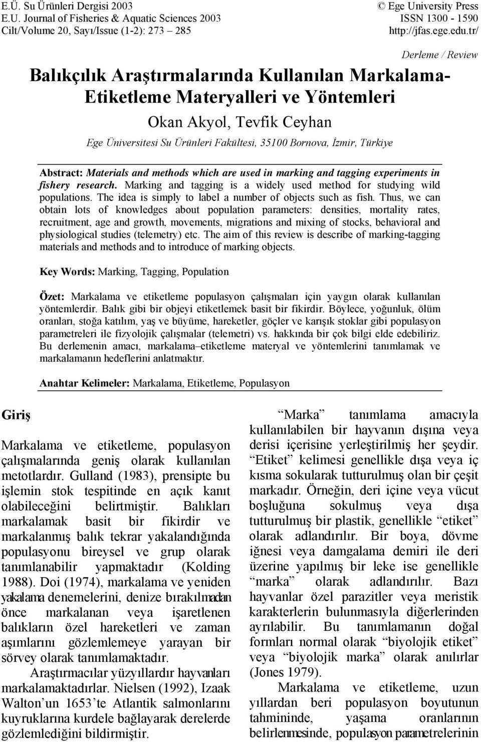 Türkiye Abstract: Materials and methods which are used in marking and tagging experiments in fishery research. Marking and tagging is a widely used method for studying wild populations.