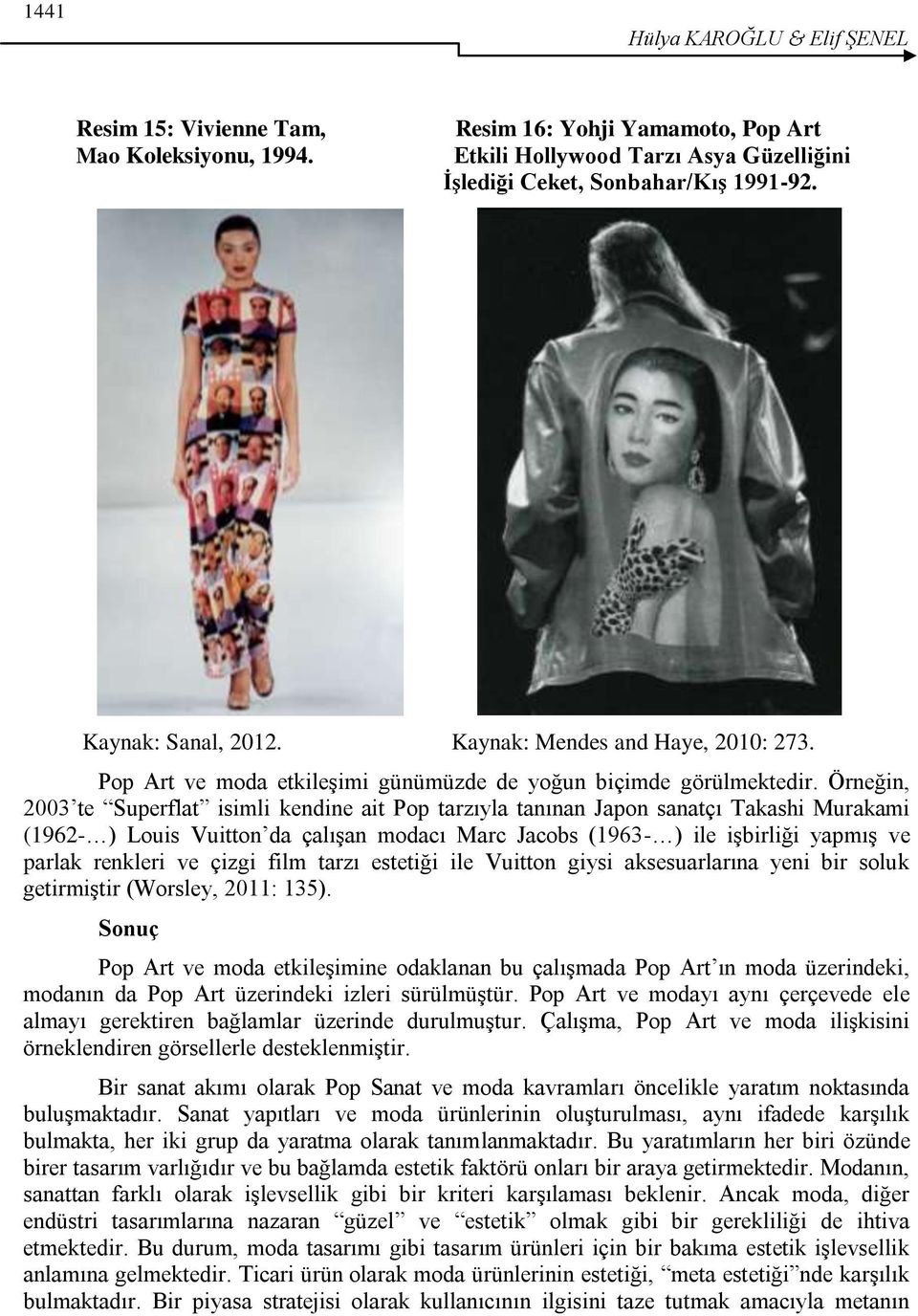 Örneğin, 2003 te Superflat isimli kendine ait Pop tarzıyla tanınan Japon sanatçı Takashi Murakami (1962- ) Louis Vuitton da çalıģan modacı Marc Jacobs (1963- ) ile iģbirliği yapmıģ ve parlak renkleri