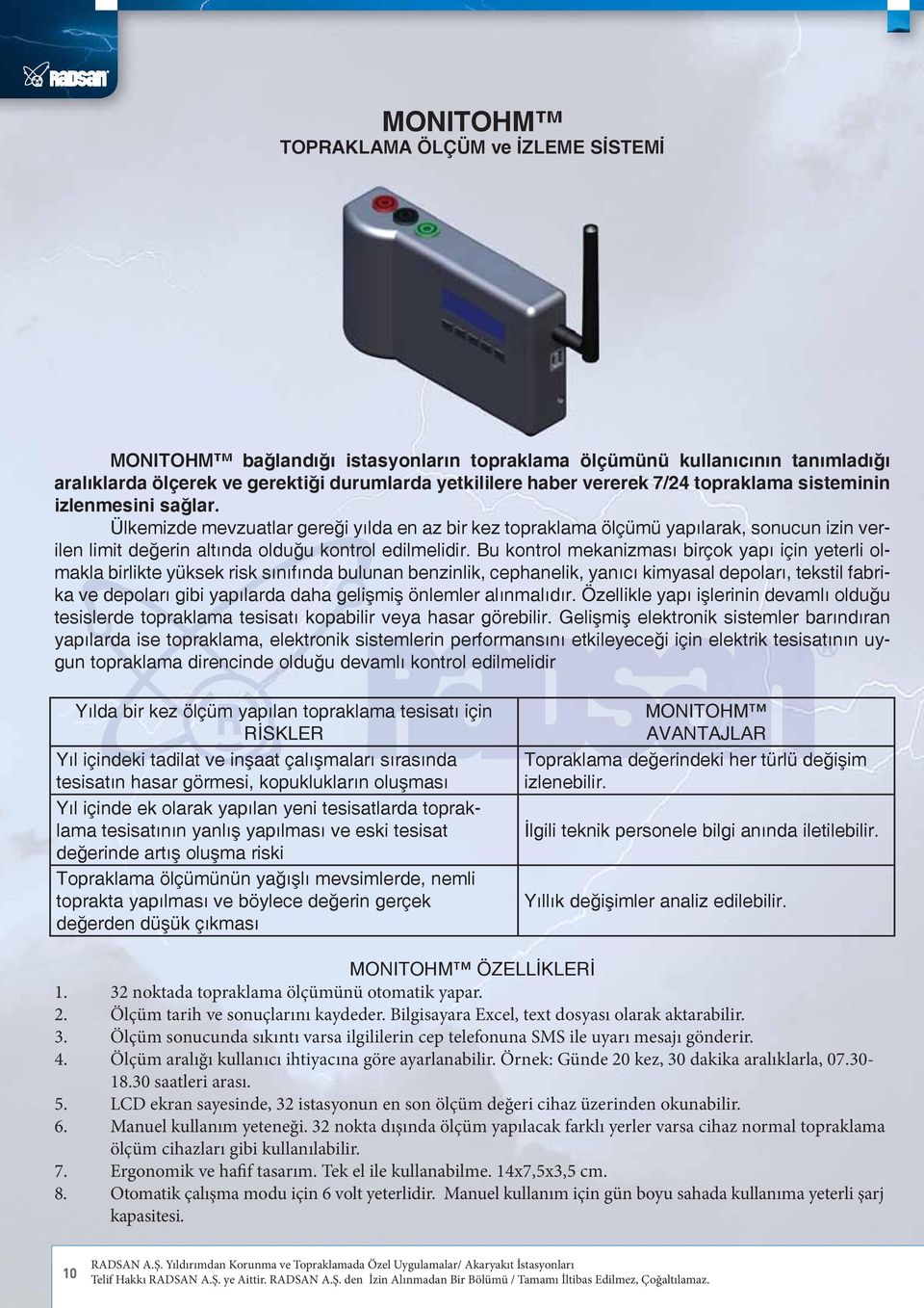 Bu kontrol mekanizması birçok yapı için yeterli olmakla birlikte yüksek risk sınıfında bulunan benzinlik, cephanelik, yanıcı kimyasal depoları, tekstil fabrika ve depoları gibi yapılarda daha