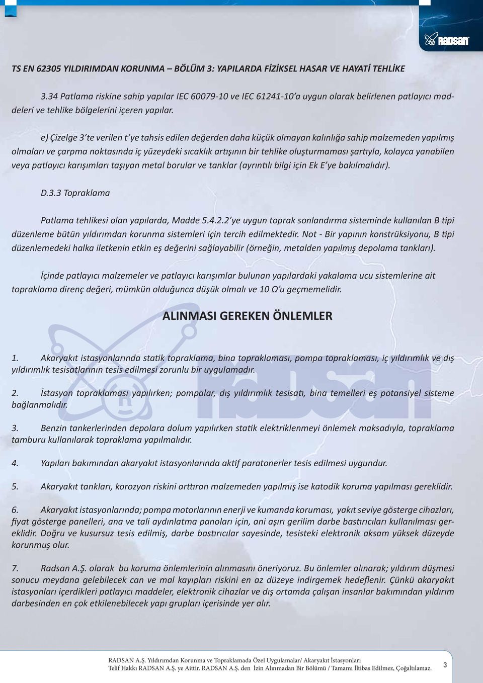 e) Çizelge 3 te verilen t ye tahsis edilen değerden daha küçük olmayan kalınlığa sahip malzemeden yapılmış olmaları ve çarpma noktasında iç yüzeydeki sıcaklık artışının bir tehlike oluşturmaması