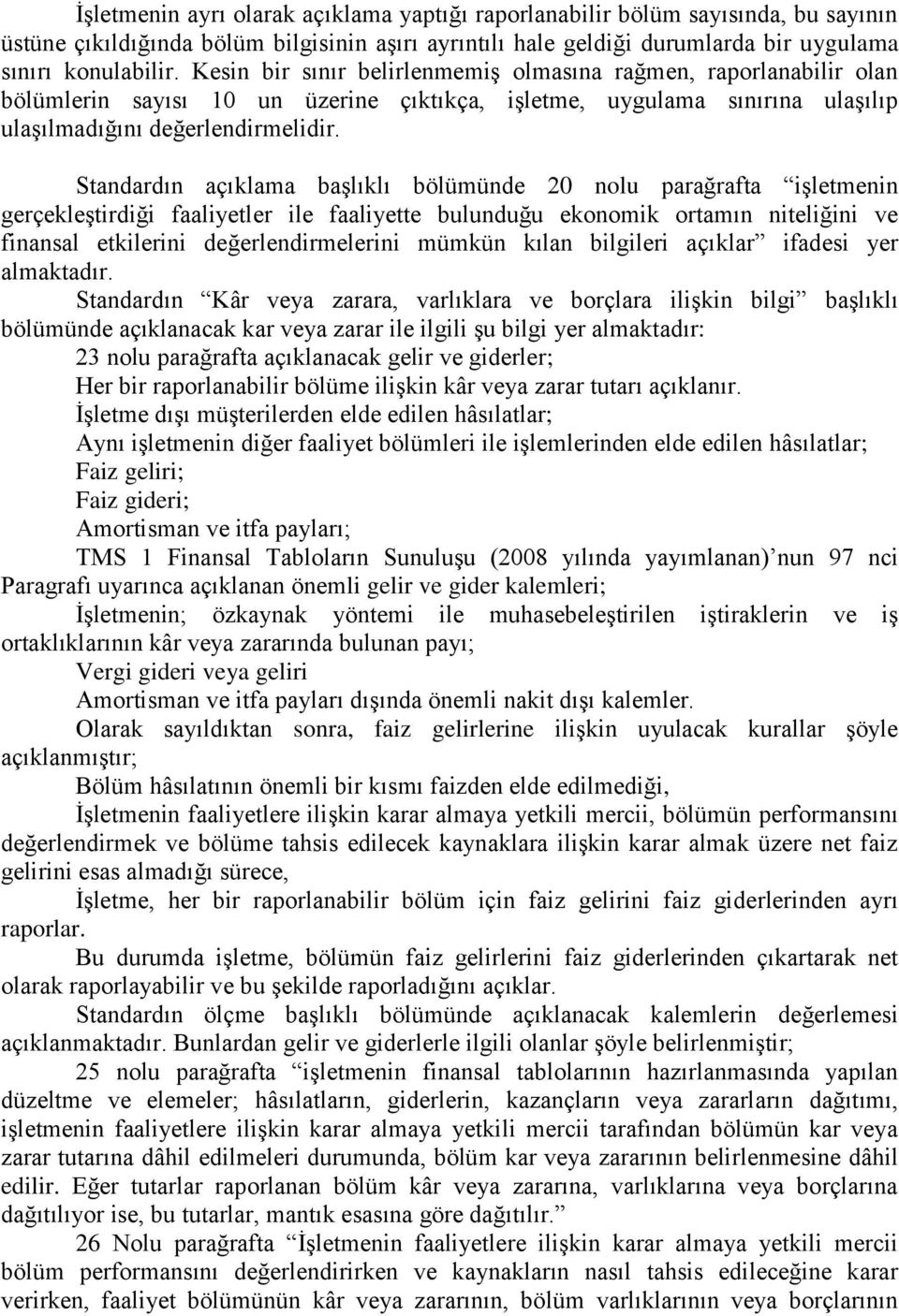 Standardın açıklama başlıklı bölümünde 20 nolu parağrafta işletmenin gerçekleştirdiği faaliyetler ile faaliyette bulunduğu ekonomik ortamın niteliğini ve finansal etkilerini değerlendirmelerini