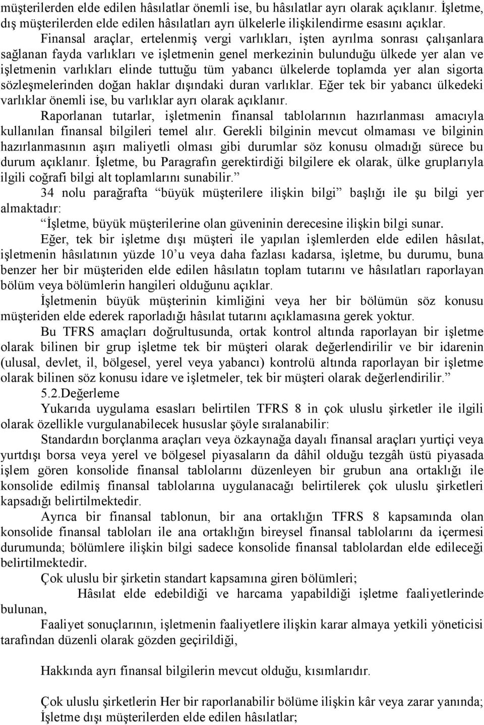 tuttuğu tüm yabancı ülkelerde toplamda yer alan sigorta sözleşmelerinden doğan haklar dışındaki duran varlıklar. Eğer tek bir yabancı ülkedeki varlıklar önemli ise, bu varlıklar ayrı olarak açıklanır.