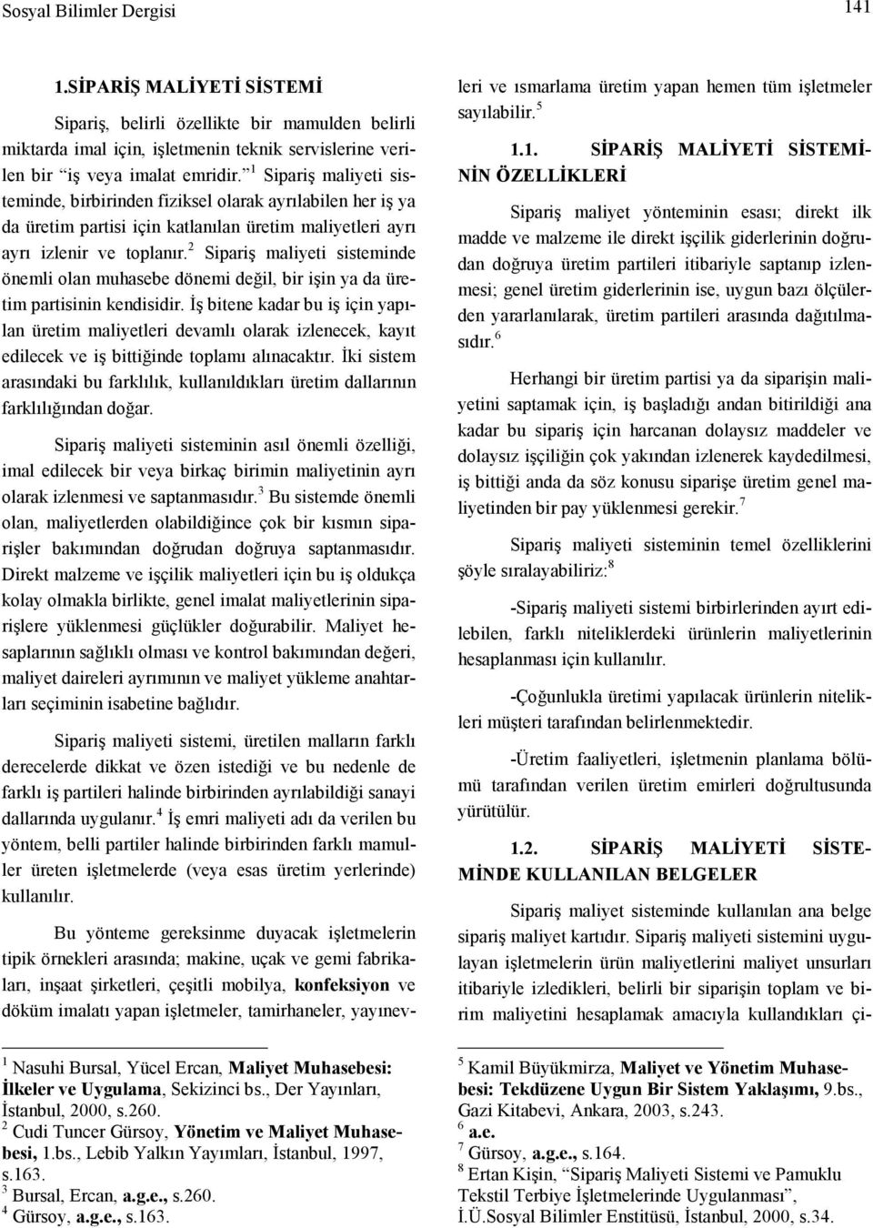 2 Sipariş maliyeti sisteminde önemli olan muhasebe dönemi değil, bir işin ya da üretim partisinin kendisidir.