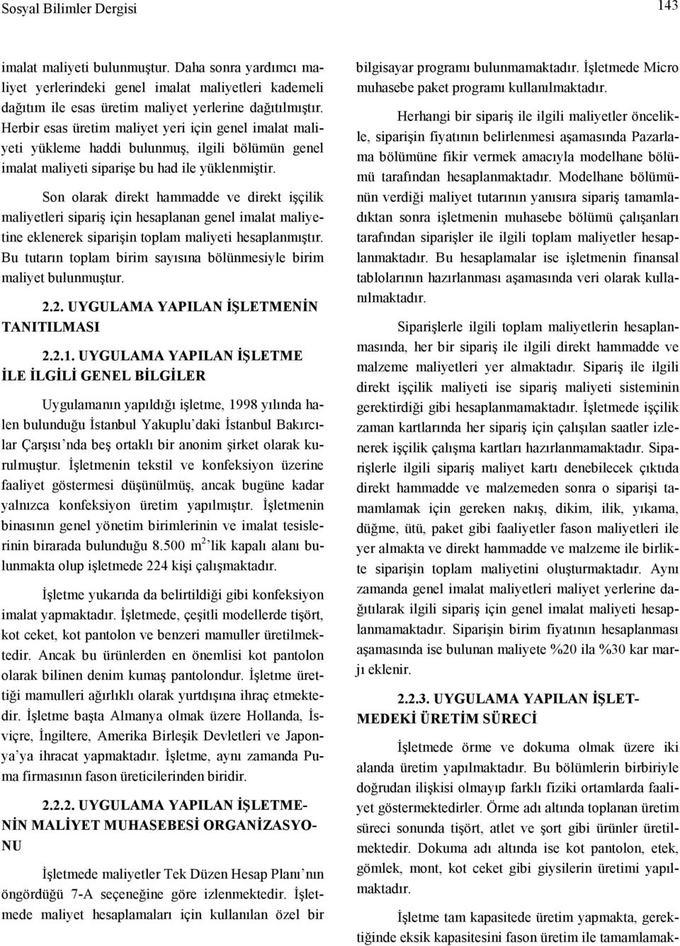 Son olarak direkt hammadde ve direkt işçilik maliyetleri sipariş için hesaplanan genel imalat maliyetine eklenerek siparişin toplam maliyeti hesaplanmıştır.