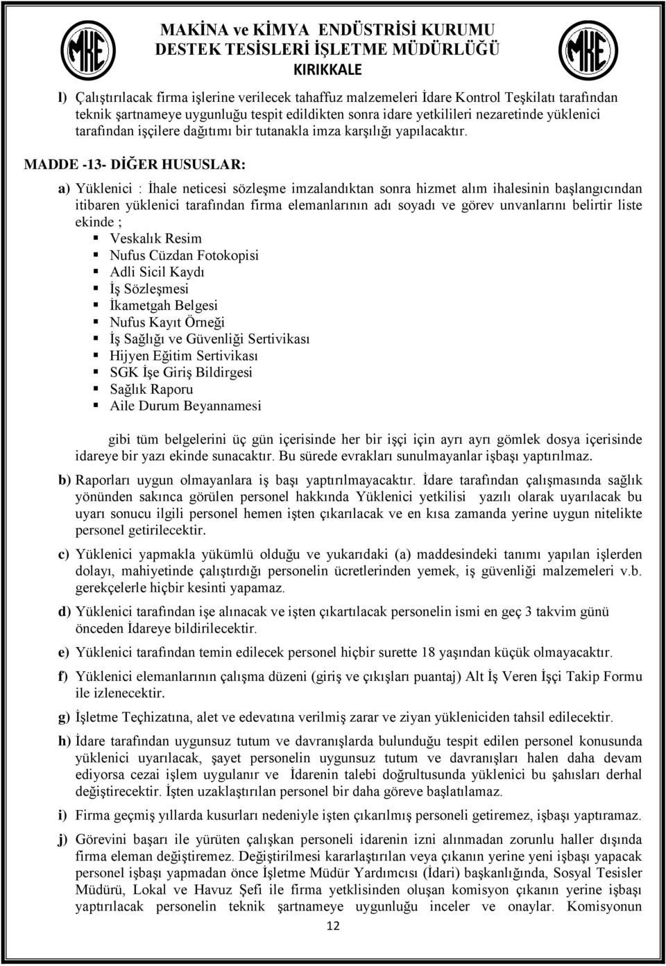 MADDE -13- DİĞER HUSUSLAR: a) Yüklenici : İhale neticesi sözleşme imzalandıktan sonra hizmet alım ihalesinin başlangıcından itibaren yüklenici tarafından firma elemanlarının adı soyadı ve görev