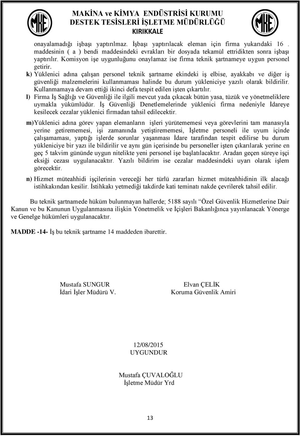 k) Yüklenici adına çalışan personel teknik şartname ekindeki iş elbise, ayakkabı ve diğer iş güvenliği malzemelerini kullanmaması halinde bu durum yükleniciye yazılı olarak bildirilir.