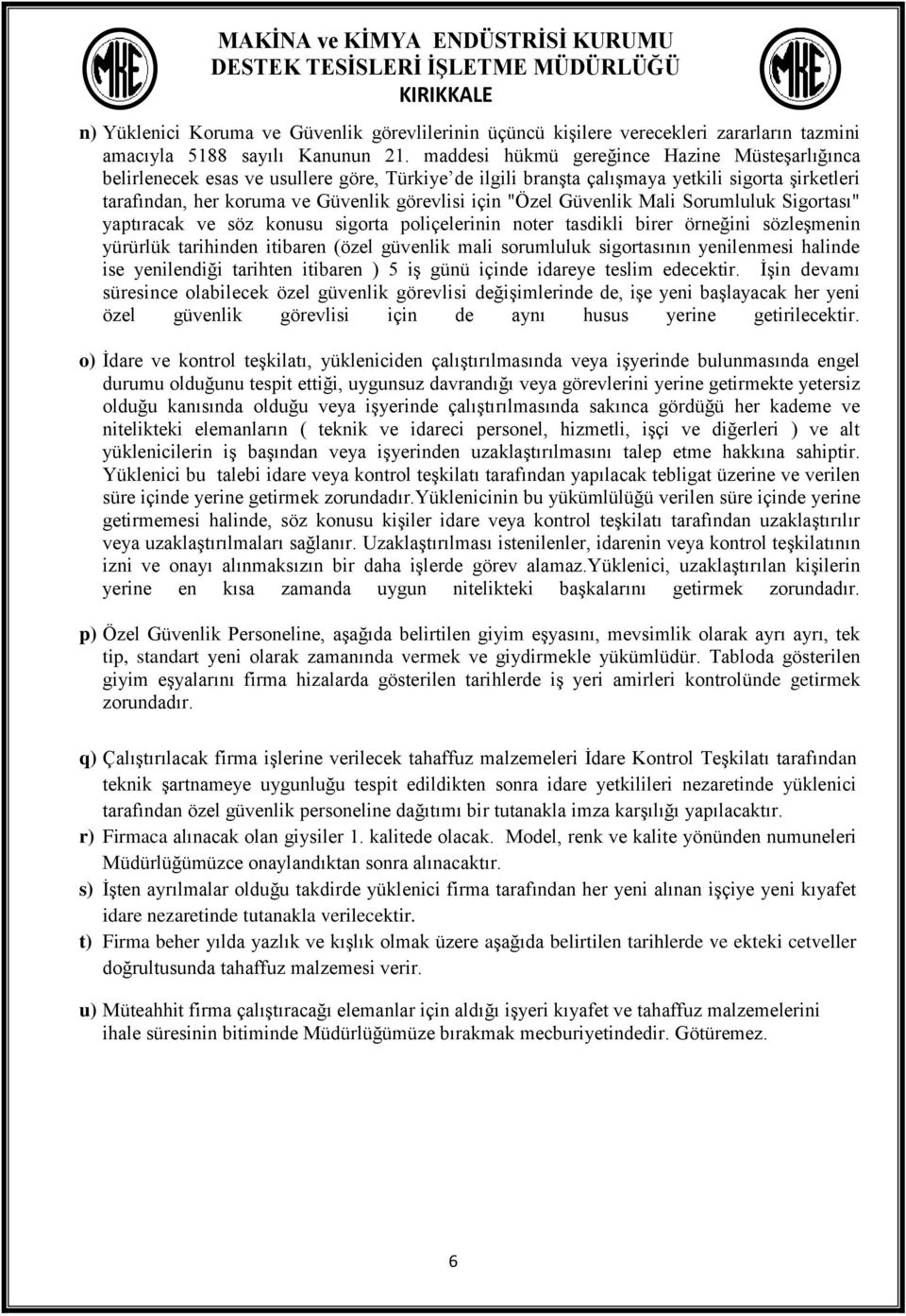 "Özel Güvenlik Mali Sorumluluk Sigortası" yaptıracak ve söz konusu sigorta poliçelerinin noter tasdikli birer örneğini sözleşmenin yürürlük tarihinden itibaren (özel güvenlik mali sorumluluk