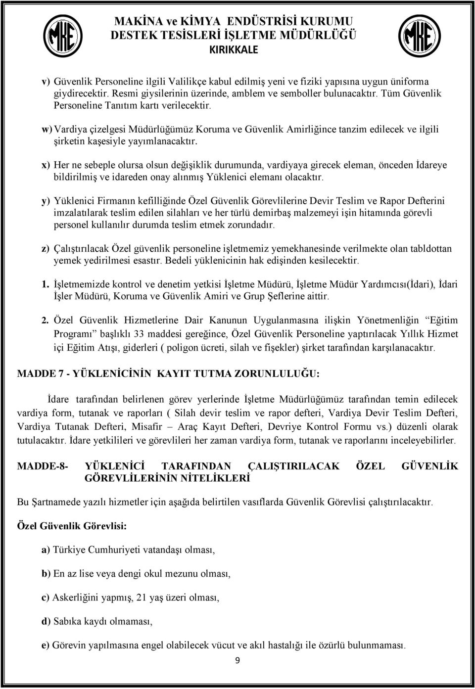 x) Her ne sebeple olursa olsun değişiklik durumunda, vardiyaya girecek eleman, önceden İdareye bildirilmiş ve idareden onay alınmış Yüklenici elemanı olacaktır.