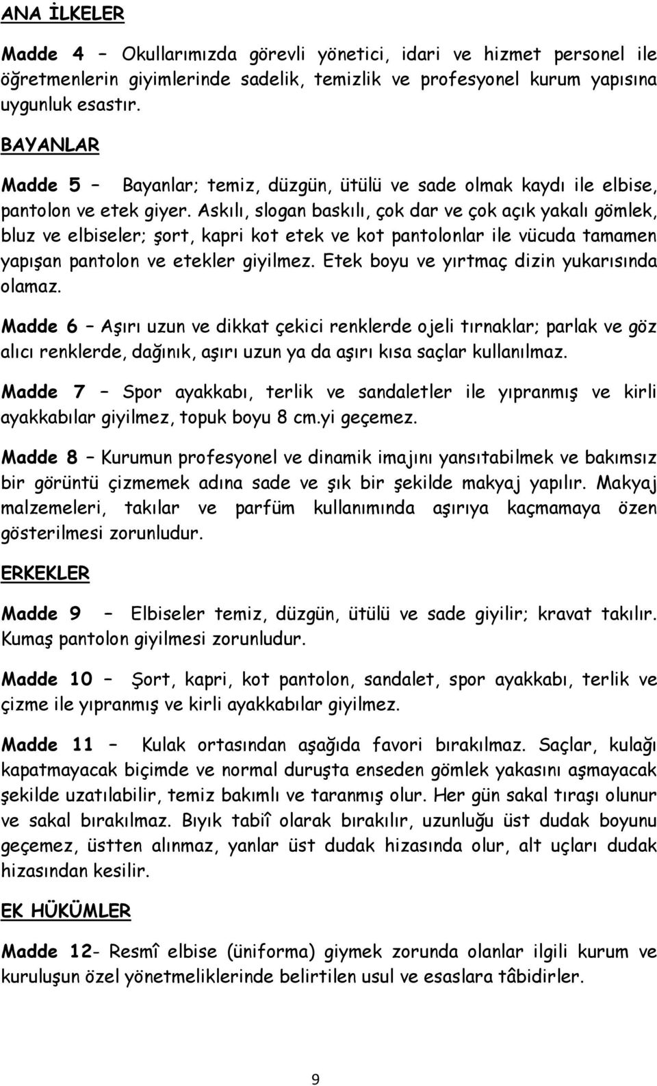 Askılı, slogan baskılı, çok dar ve çok açık yakalı gömlek, bluz ve elbiseler; şort, kapri kot etek ve kot pantolonlar ile vücuda tamamen yapışan pantolon ve etekler giyilmez.